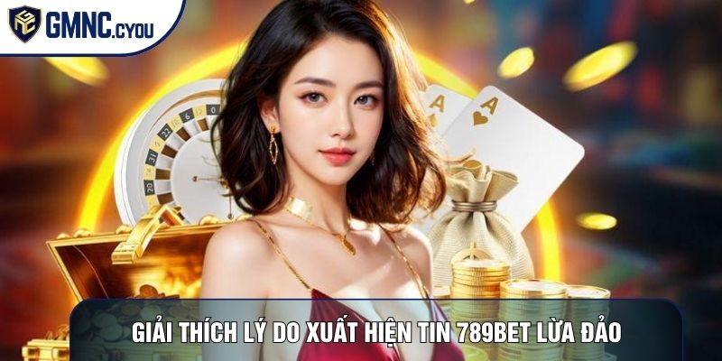 Giải thích lý do xuất hiện tin 789bet lừa đảo