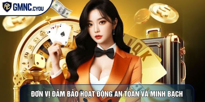 Đơn vị đảm bảo hoạt động an toàn và minh bạch