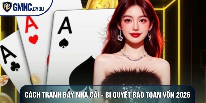 Cách Tránh Bẫy Nhà Cái - Bí Quyết Bảo Toàn Vốn Năm 2026