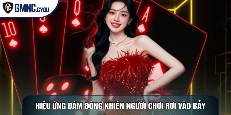 Hiệu ứng đám đông khiến người chơi rơi vào bẫy