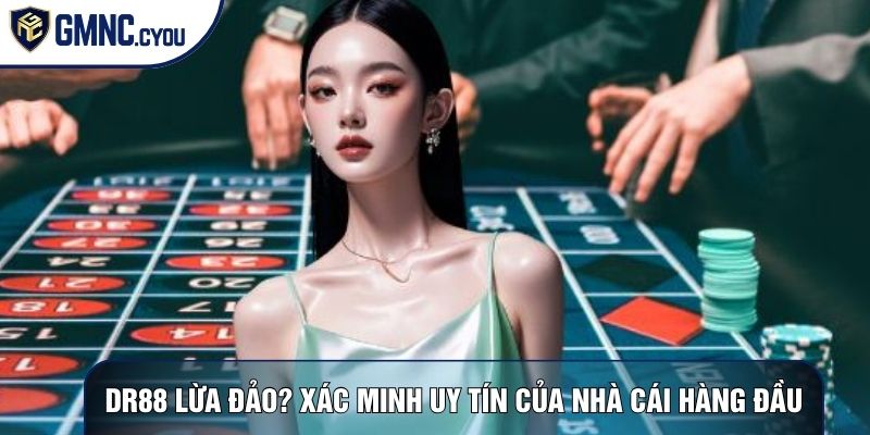 DR88 Lừa Đảo? Xác Minh Sự Uy Tín Của Nhà Cái Hàng Đầu