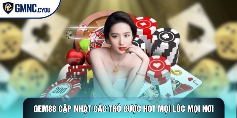 Gem88 Cập Nhật Các Trò Chơi Cá Cược Hot Nhất Mọi Lúc Mọi Nơi