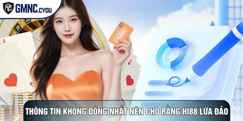Thông tin không đồng nhất nên cho rằng Hi88 lừa đảo