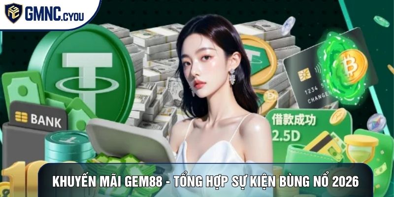Khuyến Mãi Gem88 - Tổng Hợp Sự Kiện Bùng Nổ Nhất 2026