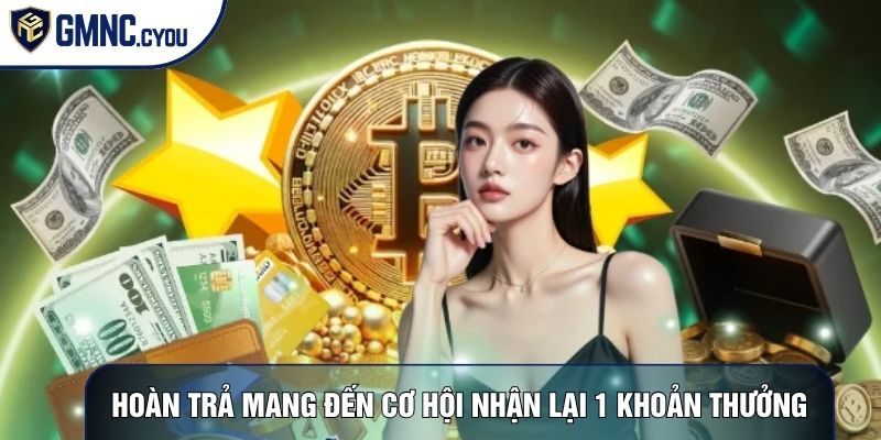 Hoàn trả mang đến cơ hội nhận lại 1 khoản thưởng
