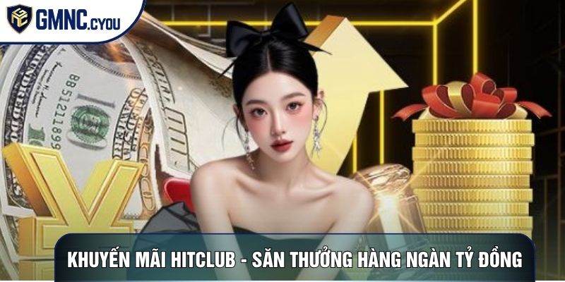 Khuyến Mãi Hitclub - Săn Thưởng Hàng Ngàn Tỷ Đồng 2026