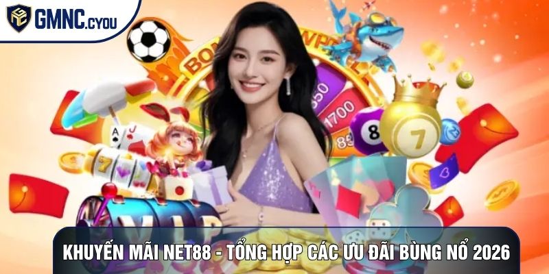 Khuyến Mãi NET88 - Tổng Hợp Các Ưu Đãi Bùng Nổ 2026