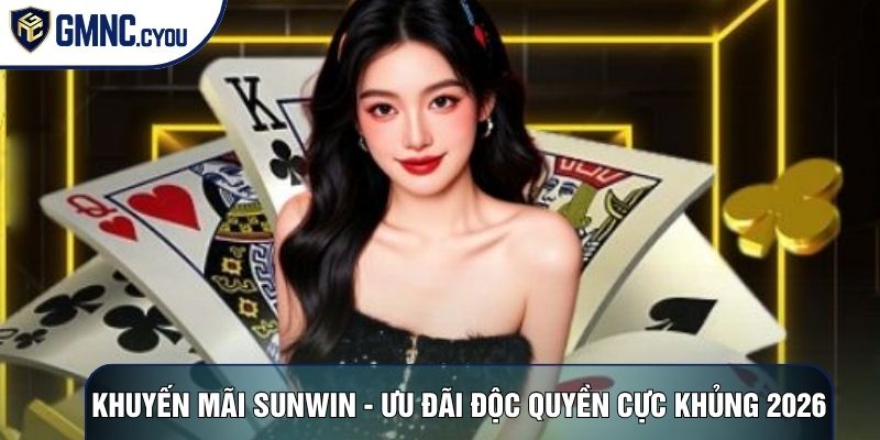 Khuyến Mãi Sunwin - Ưu Đãi Độc Quyền Cực Khủng 2026