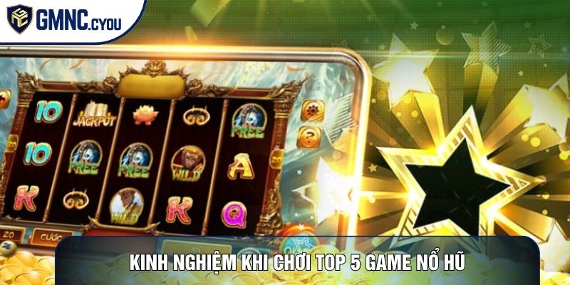 Kinh nghiệm khi chơi top 5 game nổ hũ