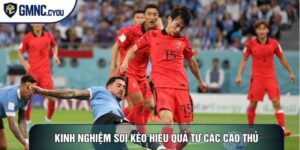 Kinh Nghiệm Soi Kèo Hiệu Quả Từ Các Cao Thủ Lâu Năm Chia Sẻ