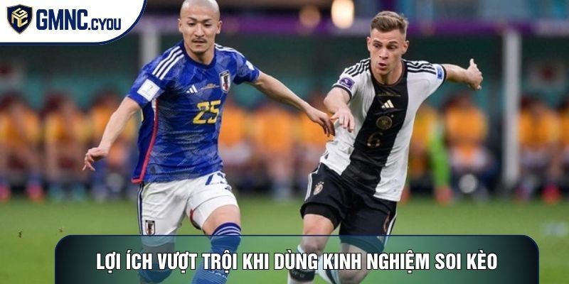 Lợi ích vượt trội khi bet thủ dùng kinh nghiệm soi kèo