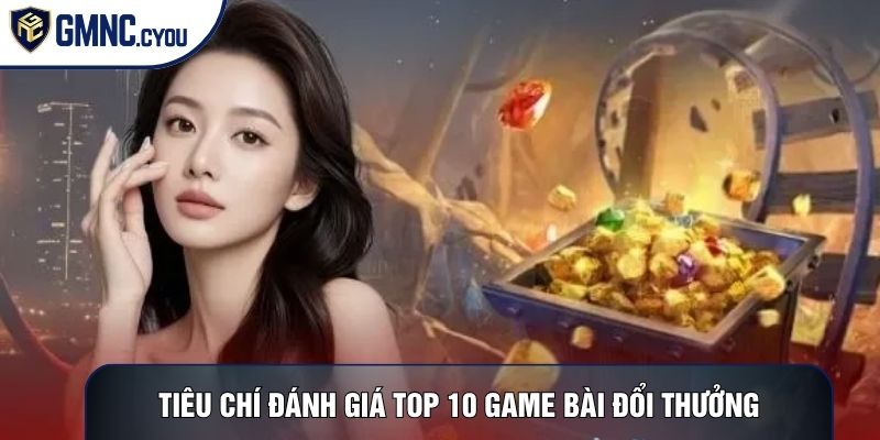Tiêu chí đánh giá top 10 game bài đổi thưởng