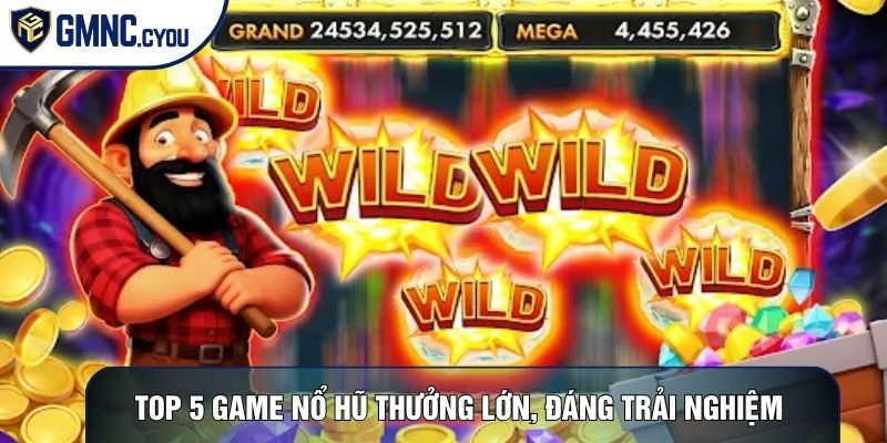 Top 5 Game Nổ Hũ Thưởng Lớn, Đáng Trải Nghiệm Nhất 2026